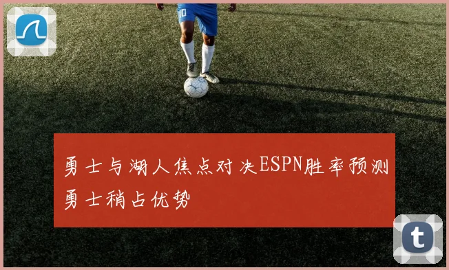 勇士与湖人焦点对决ESPN胜率预测勇士稍占优势