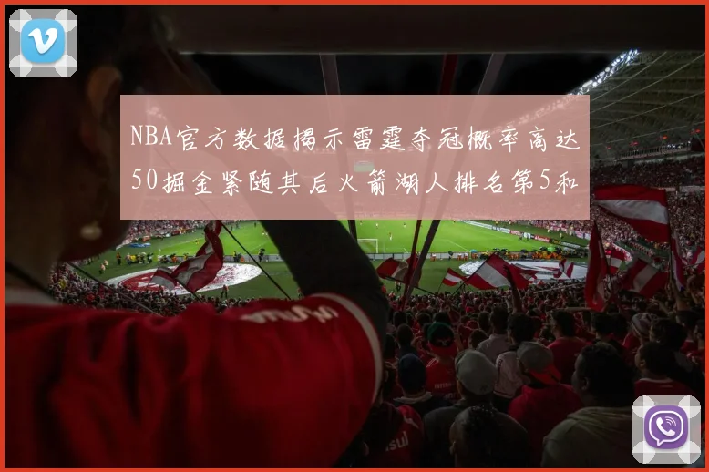 NBA官方数据揭示雷霆夺冠概率高达50掘金紧随其后火箭湖人排名第5和第6