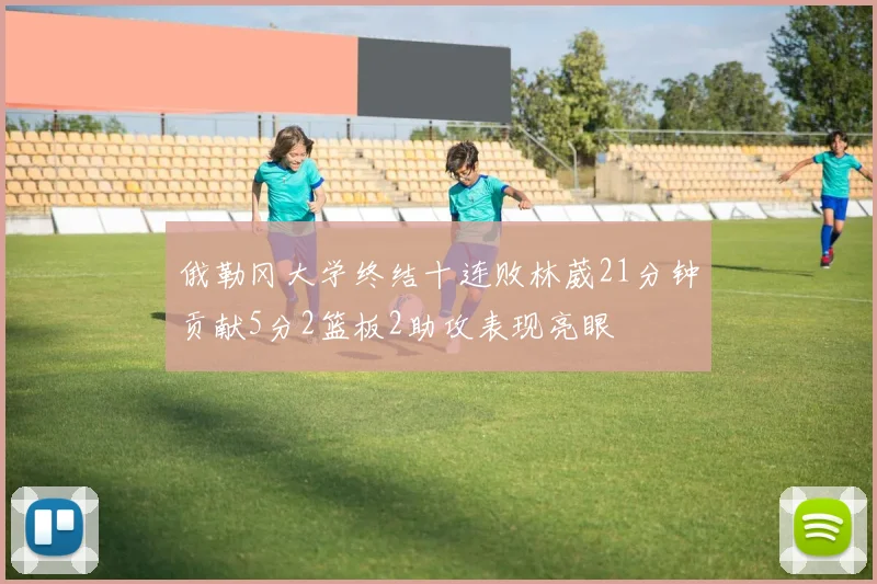 俄勒冈大学终结十连败林葳21分钟贡献5分2篮板2助攻表现亮眼