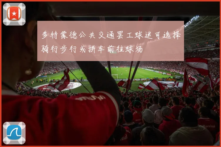 多特蒙德公共交通罢工球迷可选择骑行步行或拼车前往球场